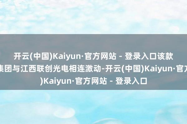 开云(中国)Kaiyun·官方网站 - 登录入口该款式由中国核工业集团与江西联创光电相连激动-开云(中国)Kaiyun·官方网站 - 登录入口